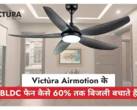 BLDC फैन का नया दौर: Victùra Airmotion के साथ सीलिंग फैन का स्मार्ट बदलाव